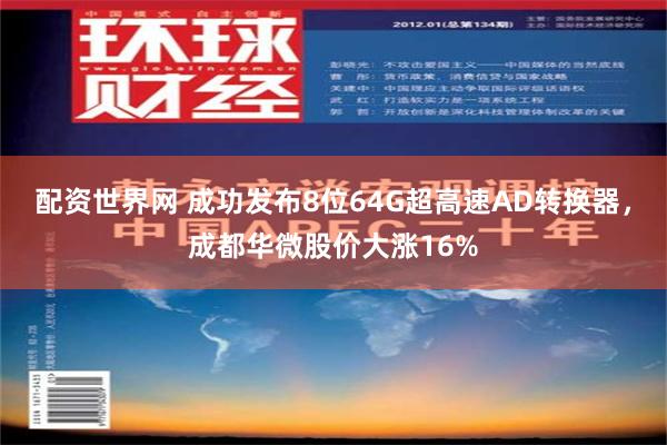 配资世界网 成功发布8位64G超高速AD转换器，成都华微股价大涨16%